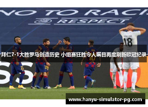 拜仁7-1大胜罗马创造历史 小组赛狂胜令人瞩目再度刷新欧冠纪录