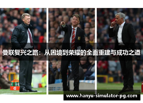 曼联复兴之路:从困境到荣耀的全面重建与成功之道 曼联复兴之路:从困境到荣耀的全面重建与成功之道