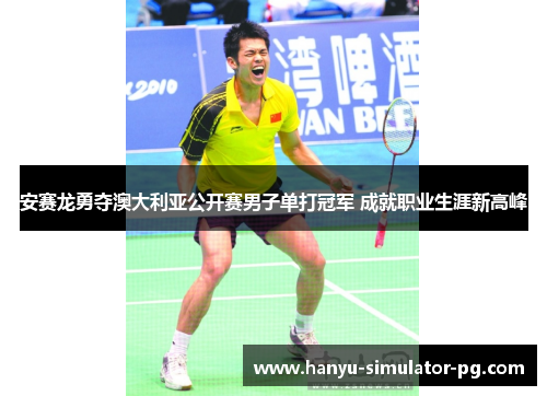 安赛龙勇夺澳大利亚公开赛男子单打冠军 成就职业生涯新高峰