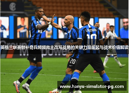 英格兰联赛替补奇兵频频救主改写战局的关键力量崛起与战术价值解读