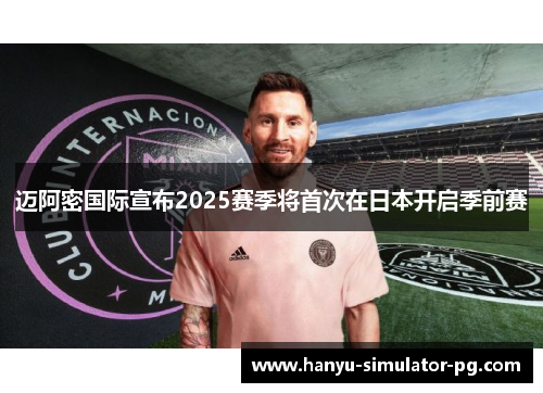 迈阿密国际宣布2025赛季将首次在日本开启季前赛