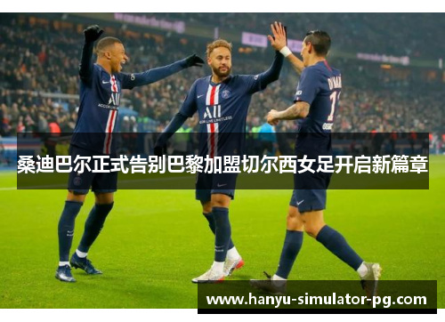 桑迪巴尔正式告别巴黎加盟切尔西女足开启新篇章